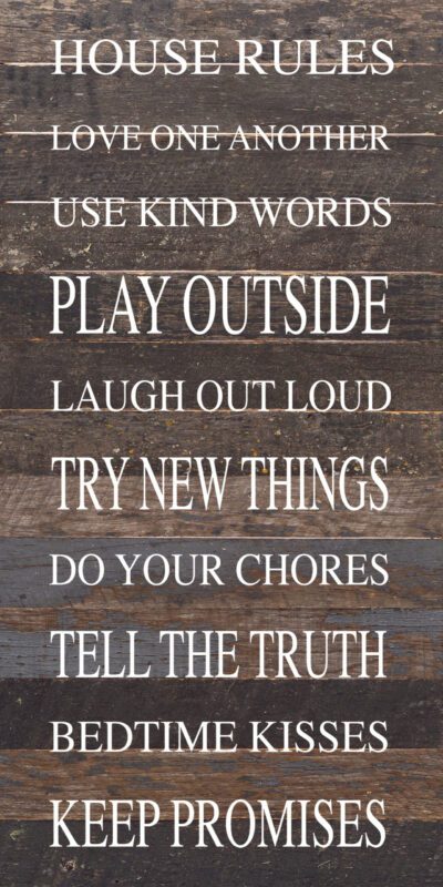 HOUSE RULES Love on another Use kind words Play outside Laugh out loud Try new things Do your chores Tell the truth Bedtime kisses Keep Promises / 12"x24" Reclaimed Wood Sign