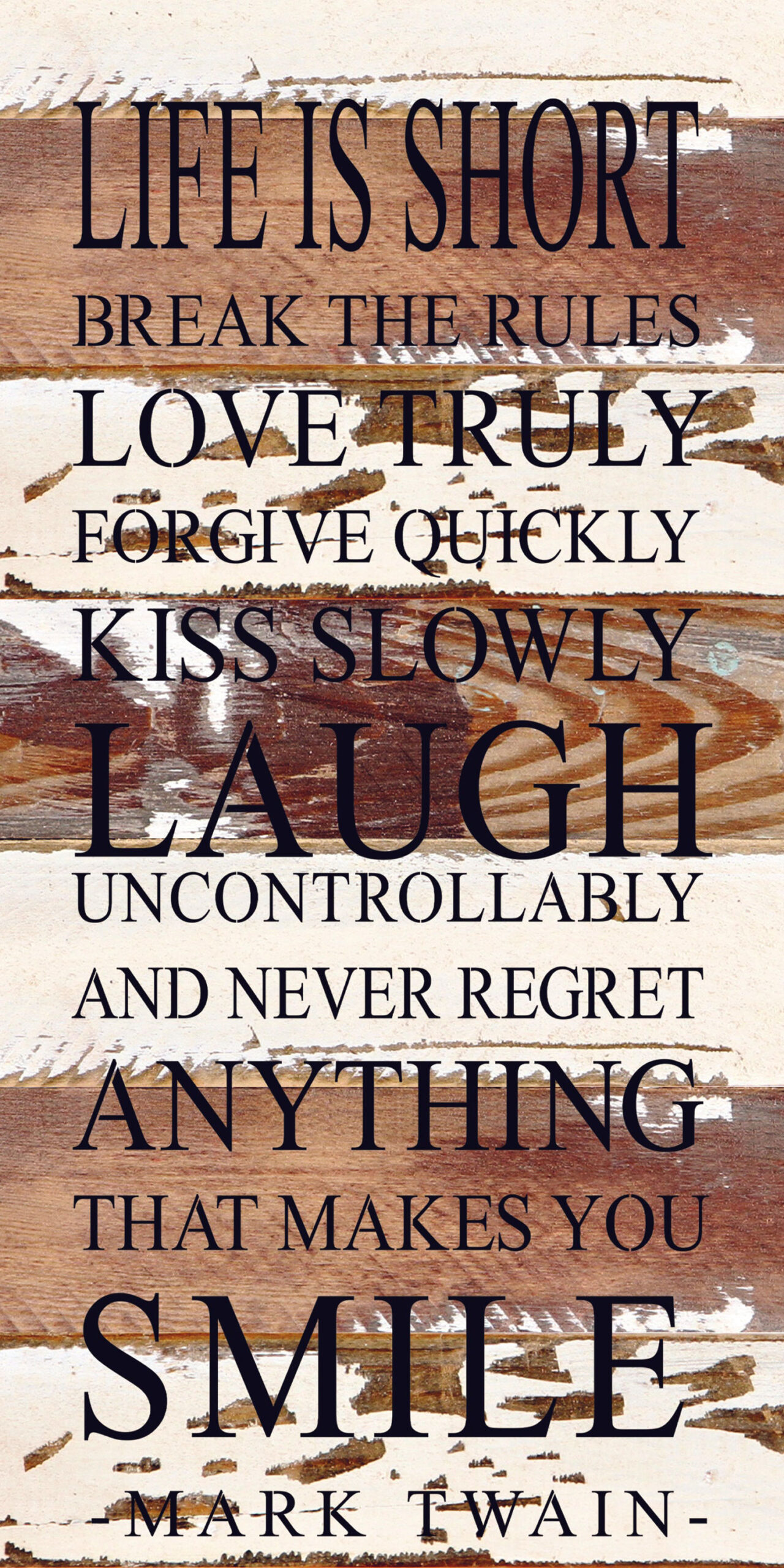 Life is short. Break the rules. Love truly. Forgive quickly. Kiss slowly. Laugh uncontrollably, and never regret anything that makes you smile. -Mark Twain / 12"x24" Reclaimed Wood Sign