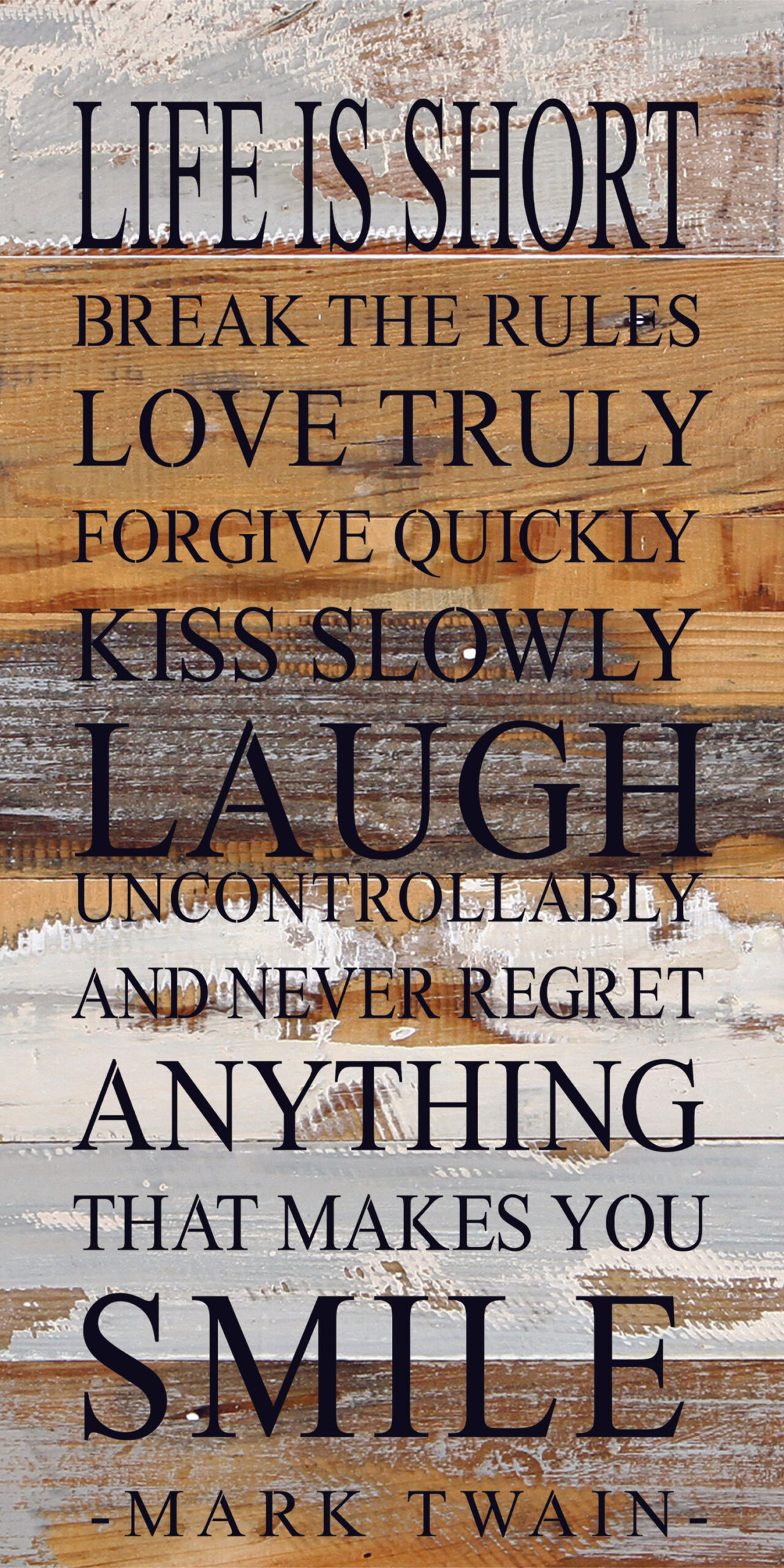 Life is short. Break the rules. Love truly. Forgive quickly. Kiss slowly. Laugh uncontrollably, and never regret anything that makes you smile. -Mark Twain / 12"x24" Reclaimed Wood Sign