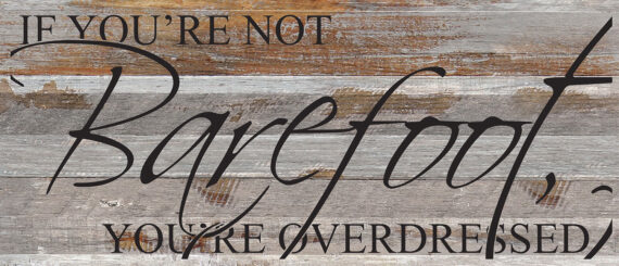 If you're not barefoot, you're overdressed. / 14"x6" Reclaimed Wood Sign