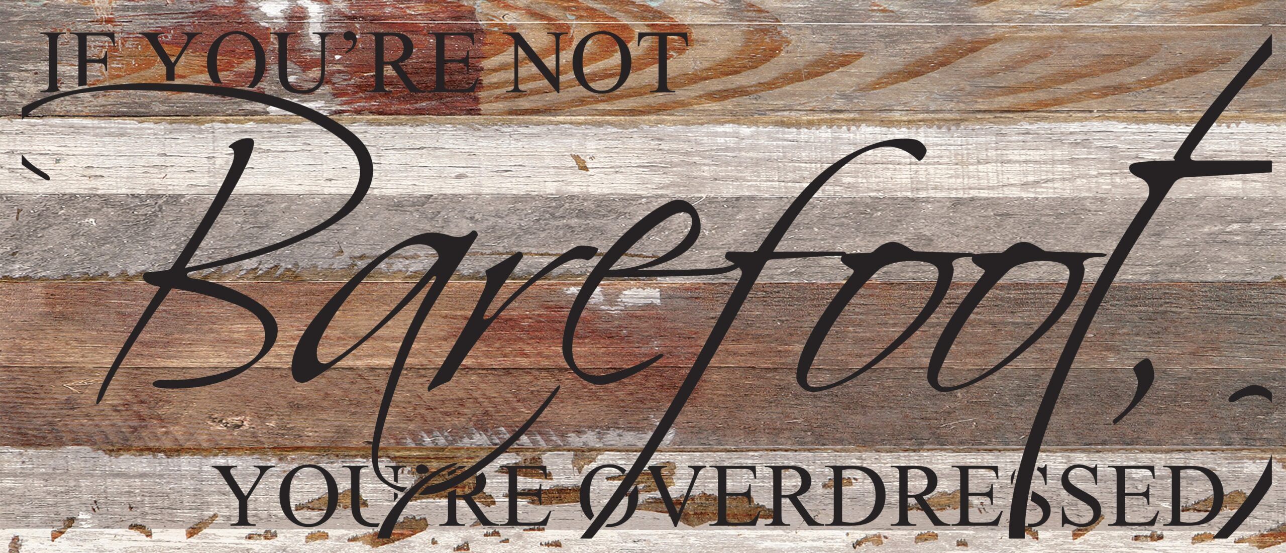 If you're not barefoot, you're overdressed. / 14"x6" Reclaimed Wood Sign
