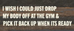 I wish I could just drop my body off at the gym & pick it back up when its ready / 14x6 Reclaimed Wood Wall Decor