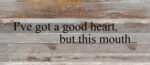 I've got a good heart, but this mouth. / 14"x6" Reclaimed Wood Sign