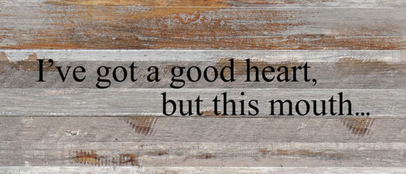 I've got a good heart, but this mouth. / 14"x6" Reclaimed Wood Sign
