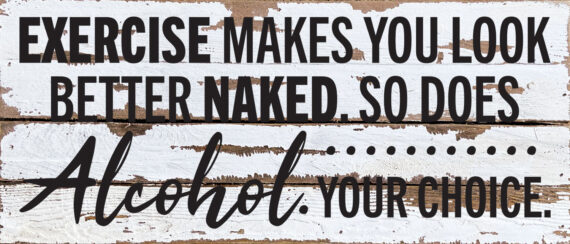 Exercise makes you look better naked. So does Alcohol. Your choice / 14x6 Reclaimed Wood Wall Decor