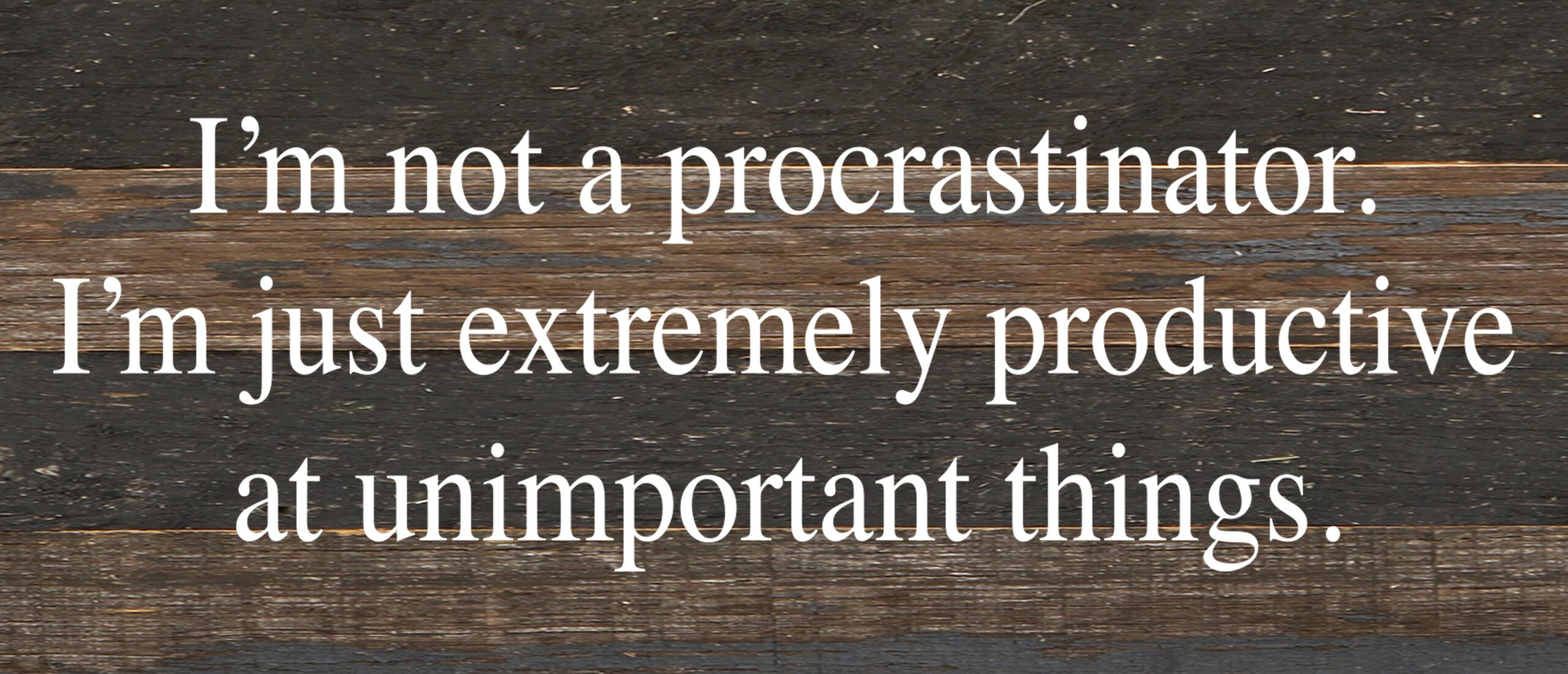 I'm not a procrastinator. I'm just extremely productive at unimportant things. / 14"x6" Reclaimed Wood Sign