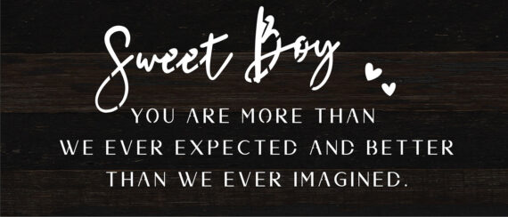 Sweet Boy you are more than we ever expected and better than we ever imagined / 14x6 Reclaimed Wood Sign