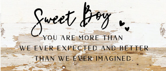 Sweet Boy you are more than we ever expected and better than we ever imagined / 14x6 Reclaimed Wood Sign