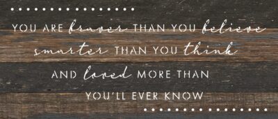 You are braver than you believe smarter than you think and loved more than you'll ever know / 14"X6" Reclaimed Wood Sign