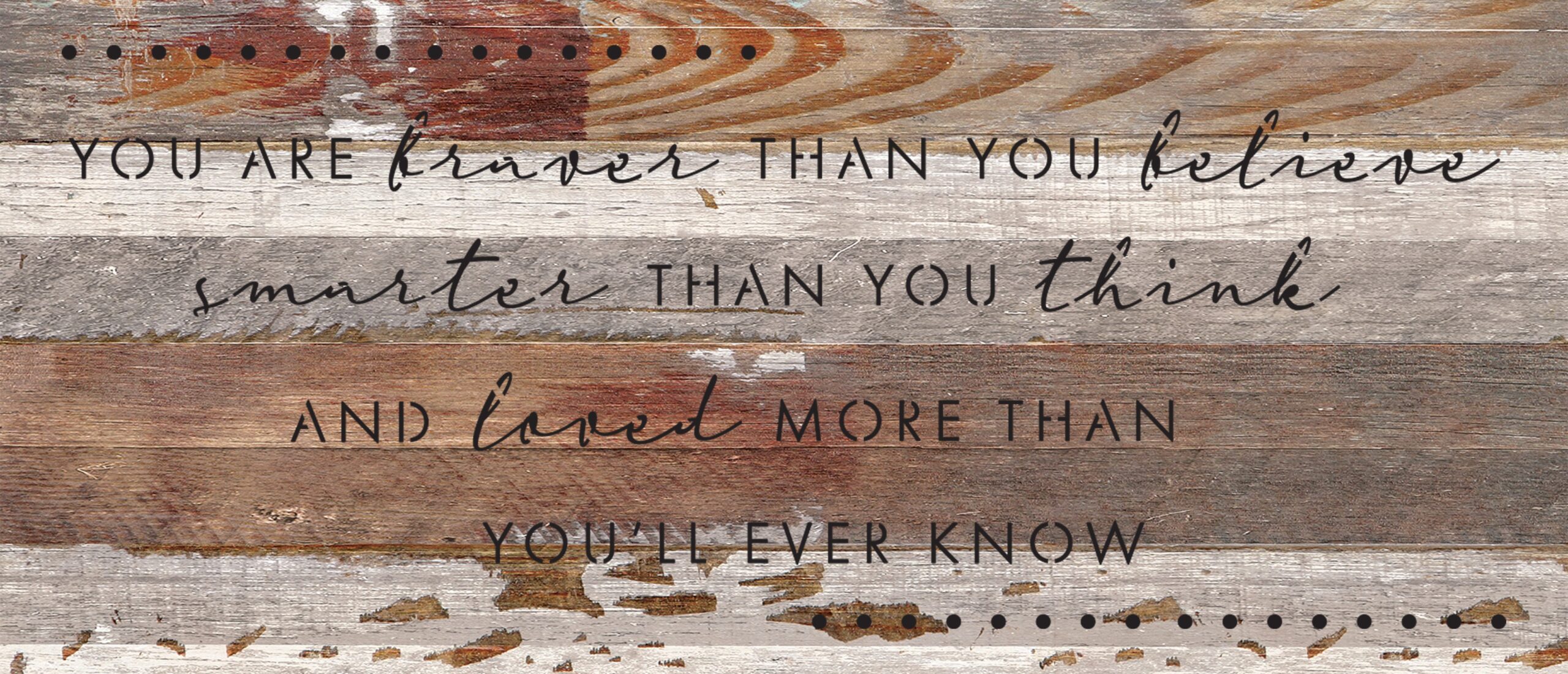 You are braver than you believe smarter than you think and loved more than you'll ever know / 14"X6" Reclaimed Wood Sign