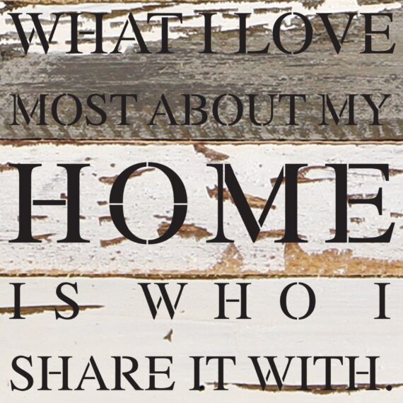 What I love most about my home is who I share it with. / 14"x14" Reclaimed Wood Sign