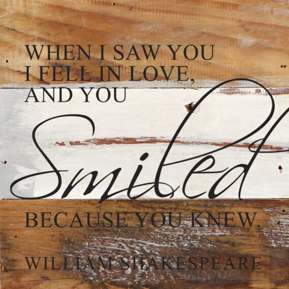 When I saw you I fell in love, and you smiled because you knew. William Shakespeare / 14"x14" Reclaimed Wood Sign