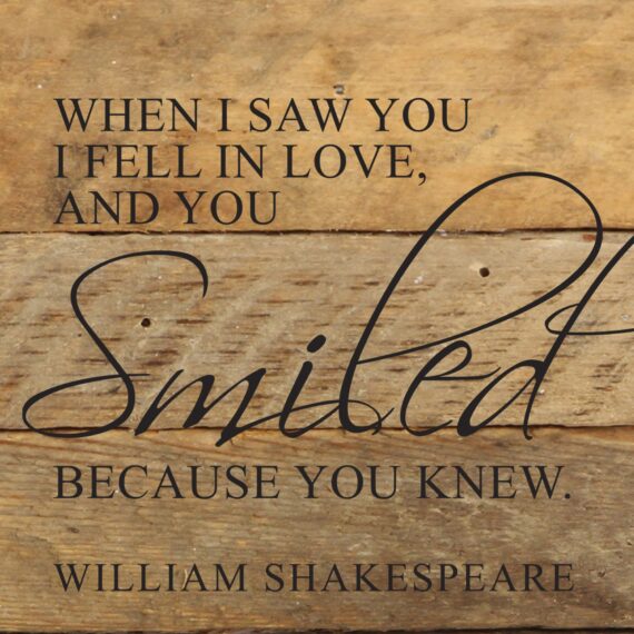 When I saw you I fell in love, and you smiled because you knew. William Shakespeare / 14"x14" Reclaimed Wood Sign