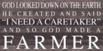 God looked down on the earth and said I need a caretaker, and so God made a farmer / 24"x12" Reclaimed Wood Sign