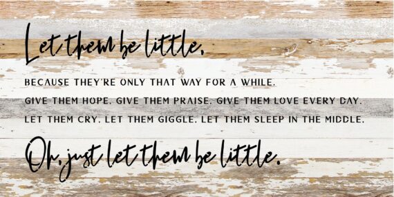 Let them be little because they're only that way for awhile...  / 24x12 Reclaimed Wood Sign