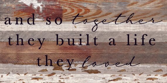 And so together they built a life they loved / 24"X12" Reclaimed Wood Sign