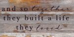 And so together they built a life they loved / 24"X12" Reclaimed Wood Sign
