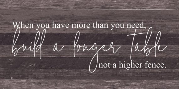 When you have more than you need, build a longer table not a higher fence. / 24"x12" Reclaimed Wood Sign
