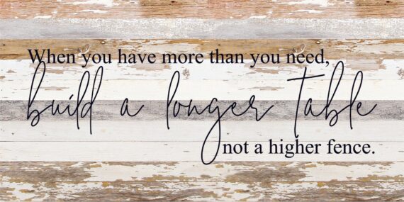 When you have more than you need, build a longer table not a higher fence. / 24"x12" Reclaimed Wood Sign