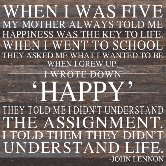 When I was five my mother always told me happiness was the key to life. / 28"x28" Reclaimed Wood Sign