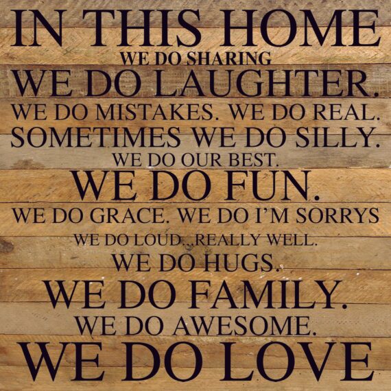 In this home we do sharing. We do laughter. We do mistakes. We do real. Sometimes we do silly. We do our best. We do fun. We do grace. We do I'm sorrys. We do loud... really well.  / 28"x28" Reclaimed Wood Sign