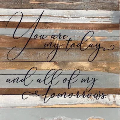 You are my today and all of my tomorrows. / 28"x28" Reclaimed Wood Sign