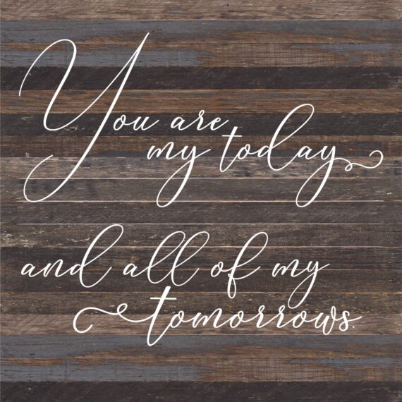You are my today and all of my tomorrows. / 28"x28" Reclaimed Wood Sign
