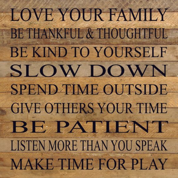 Love your family, be thankful & thoughtful, be kind to yourself, slow down, spend time outside, give others your time, be patient, listen more than you speak, make time for play / 28"x28" Reclaimed Wood Sign