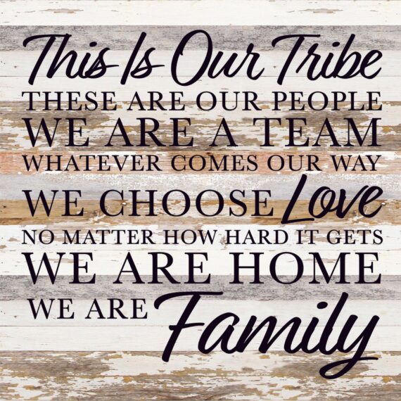 This is our tribe. These are our people. We are a Team. Whatever Comes our Way we choose love no matter how hard it gets. We are Home. We are Family. / 28"x28" Reclaimed Wood Sign