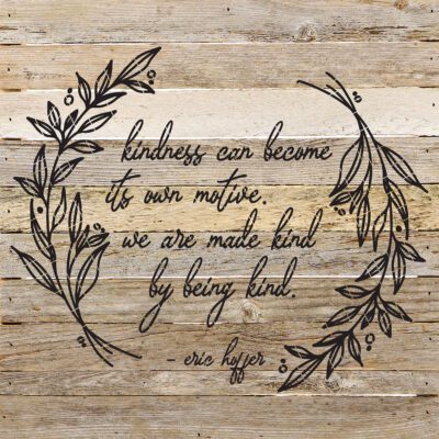 Kindness can become its own motive we are made kind by being kind - eric hoffer / 28"X28" Reclaimed Wood Sign