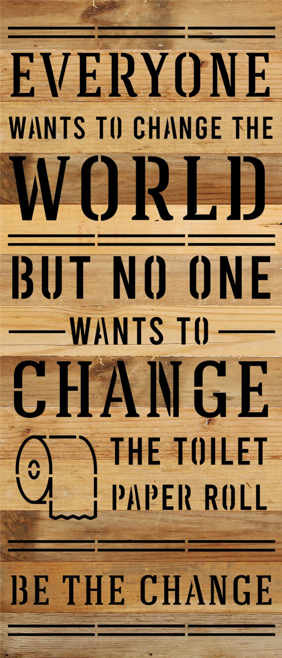 Everyone wants to change the world but no one wants to change the toilet paper roll. Be the change. / 6x14 Reclaimed Wood Sign