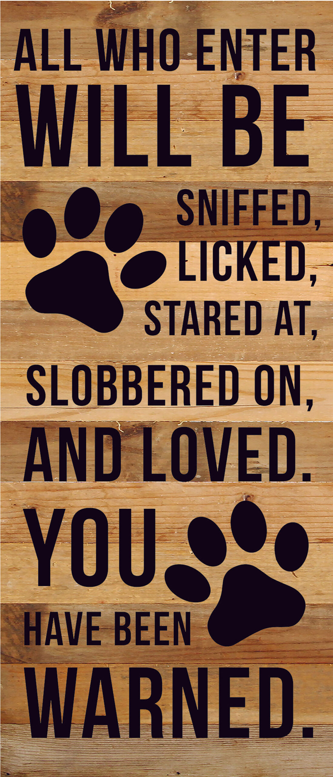 All who enter will be sniffed, licked, stared at, slobbered on and loved. You have been warned. / 6x14 Reclaimed Wood Sign