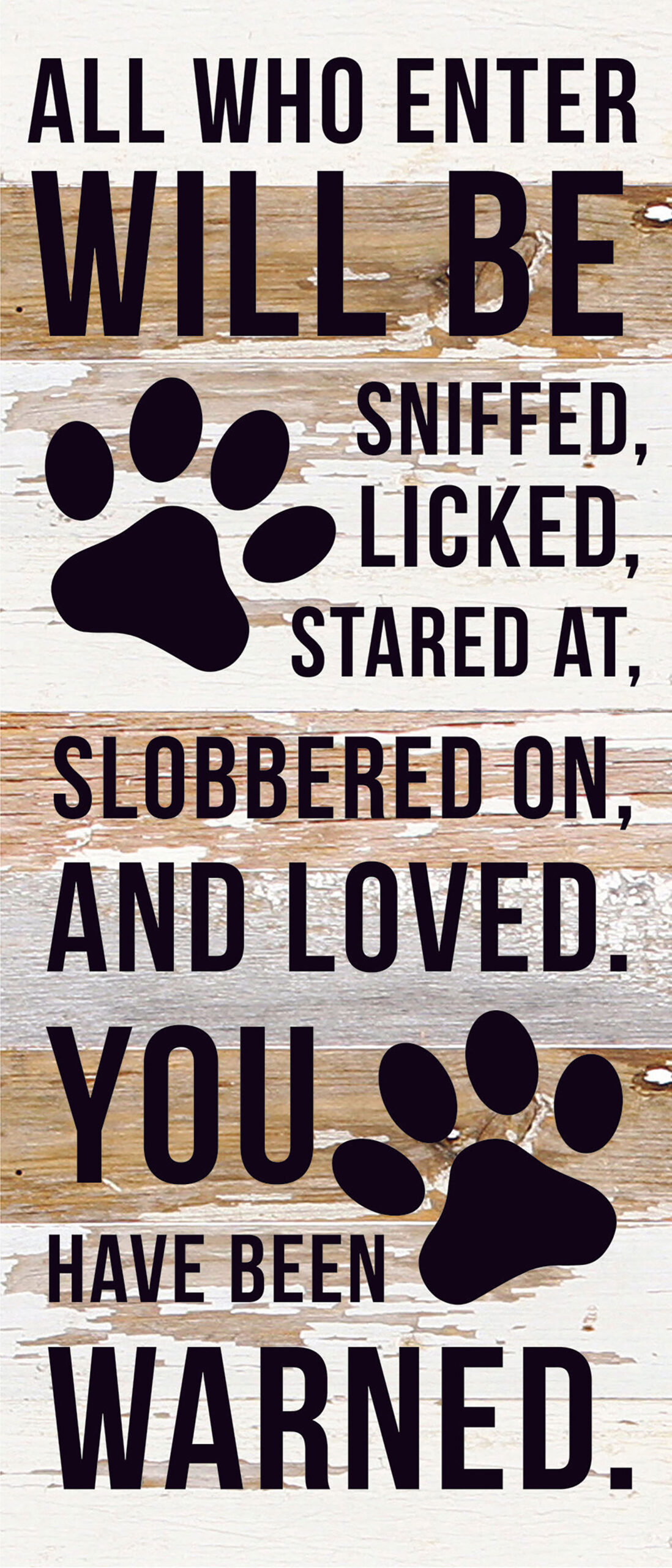 All who enter will be sniffed, licked, stared at, slobbered on and loved. You have been warned. / 6x14 Reclaimed Wood Sign