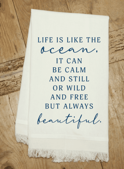 Life is like the ocean. It can be calm and still or wild and free but always beautiful. / Natural Kitchen Towel