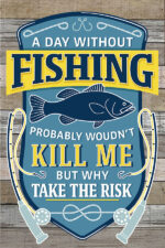 A day without fishing probably wouldn't kill me but why take the risk / 8x12 Indoor/Outdoor Recycled Plastic Wall Art
