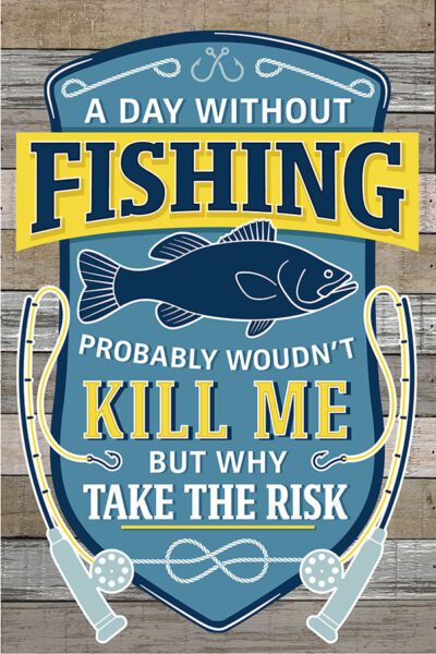 A day without fishing probably wouldn't kill me but why take the risk / 8x12 Indoor/Outdoor Recycled Plastic Wall Art
