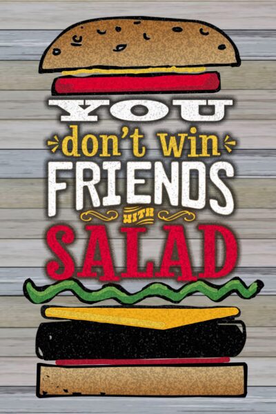 You Don't Win Friends with Salad / 12x18 Indoor/Outdoor Recycled Plastic Wall Art