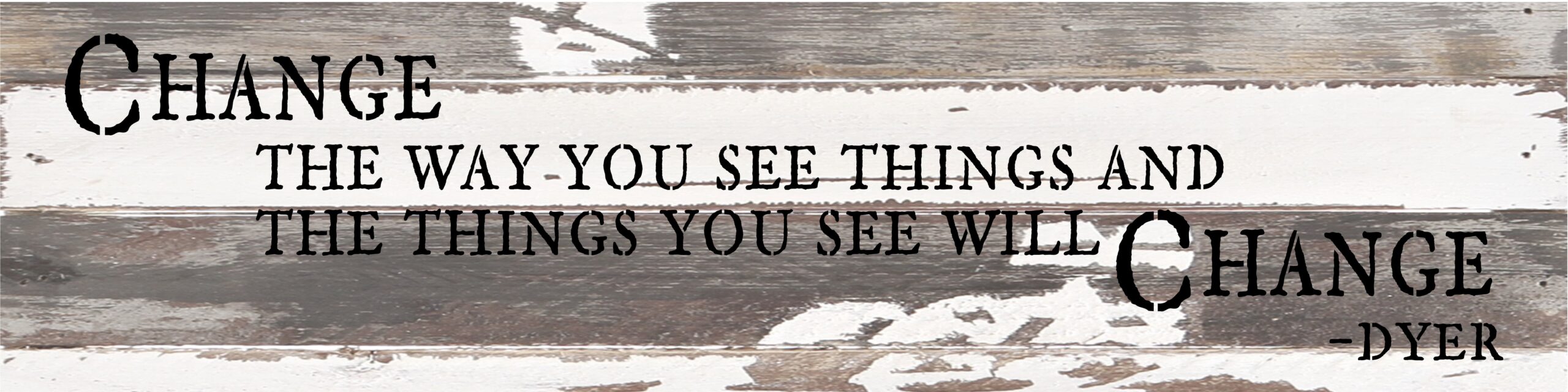Change the way you see things and the things you see will change. - Dyer / 24x6 Reclaimed Wood Wall Art