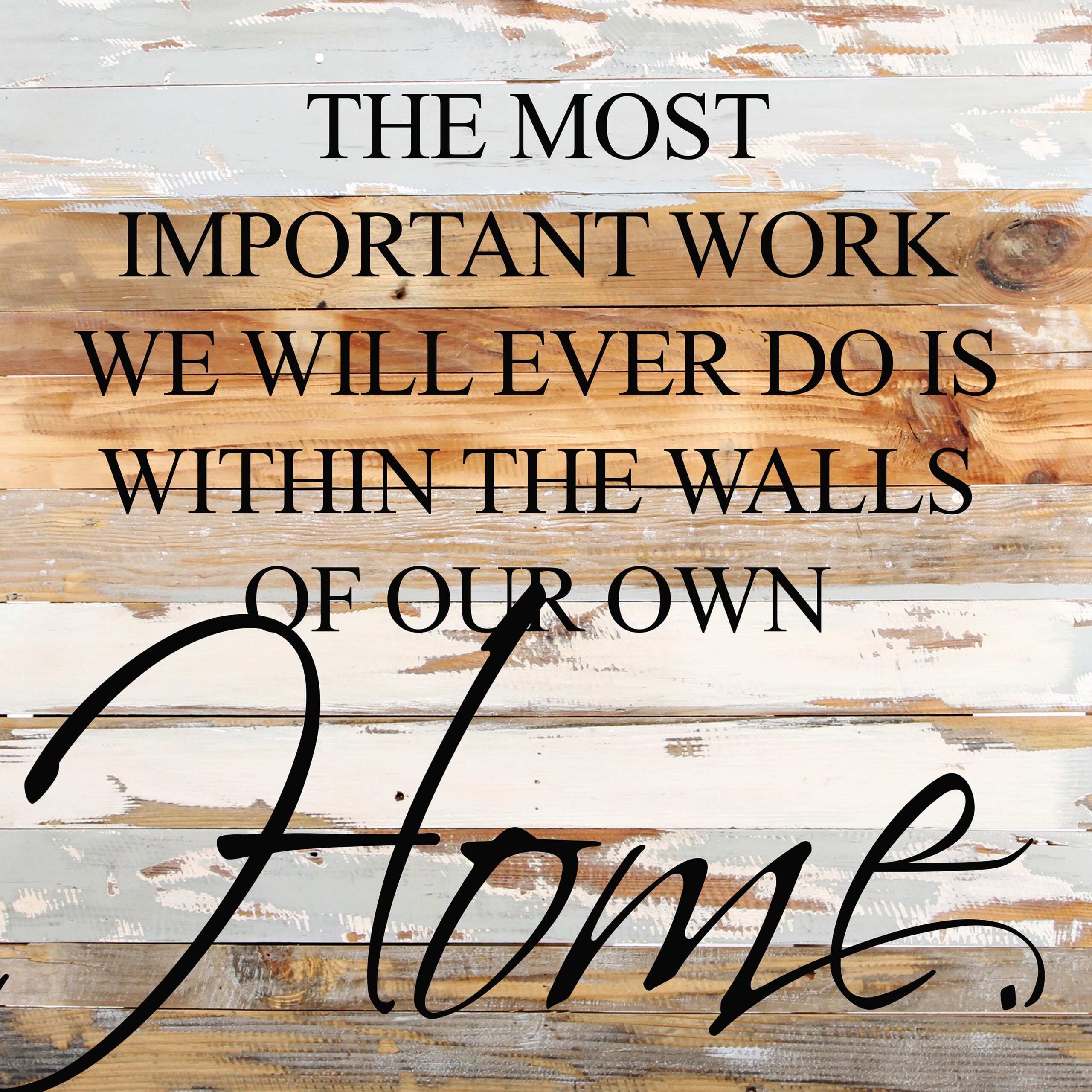 The most important work we will ever do is within the walls of our own home. / 24x24 Reclaimed Wood Wall Art