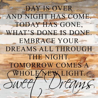 Day is over and night has come. Today has gone, what's done is done. Embrace your dreams all through the night. Tomorrow comes a whole new light. Sweet dreams. / 24x24 Reclaimed Wood Wall Art