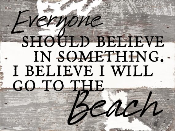 Everyone should believe in something. I believe I will go to the beach. / 8x6 Reclaimed Wood Wall Art