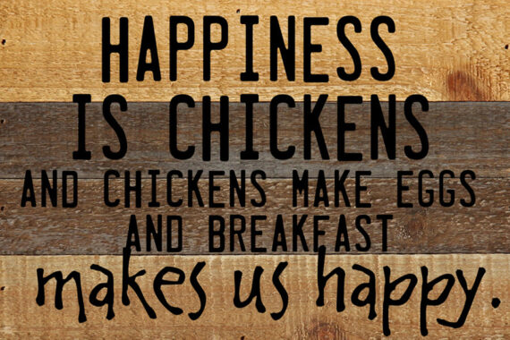 Happiness is chickens and chickens make eggs and breakfast makes us happy. / 12x8 Reclaimed Wood Wall Art