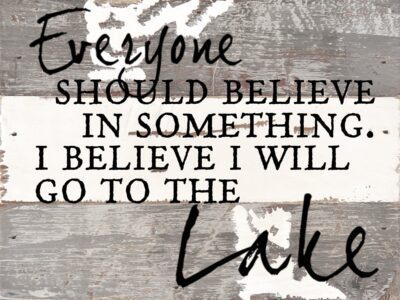 Everyone should believe in something. I believe I will go to the lake. / 8x6 Reclaimed Wood Wall Art