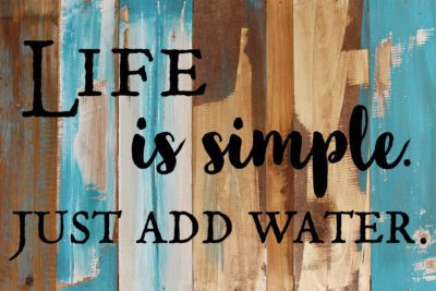 Life is simple. Just add water. / 18x12 Reclaimed Wood Wall Art
