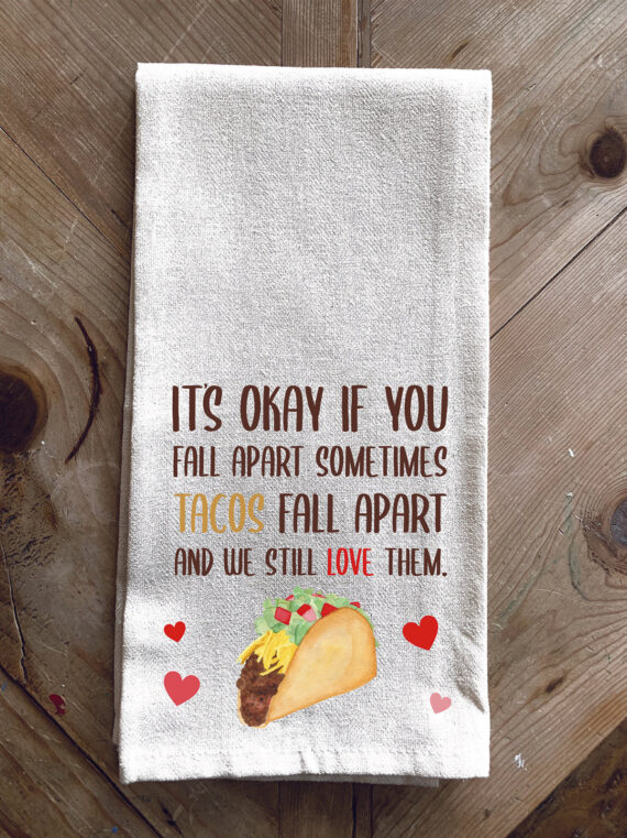 It's ok if you fall apart sometimes... Tacos fall part and we still love them / Kitchen Towel