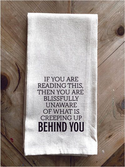 If you are reading this then you are blissfully unaware of what is creeping up behind you / Kitchen Towel