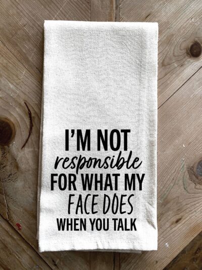 I'm not responsible for what my face does when you talk / Kitchen Towel
