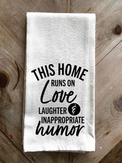 This home runs on love, laughter and inappropriate humor / Kitchen Towel