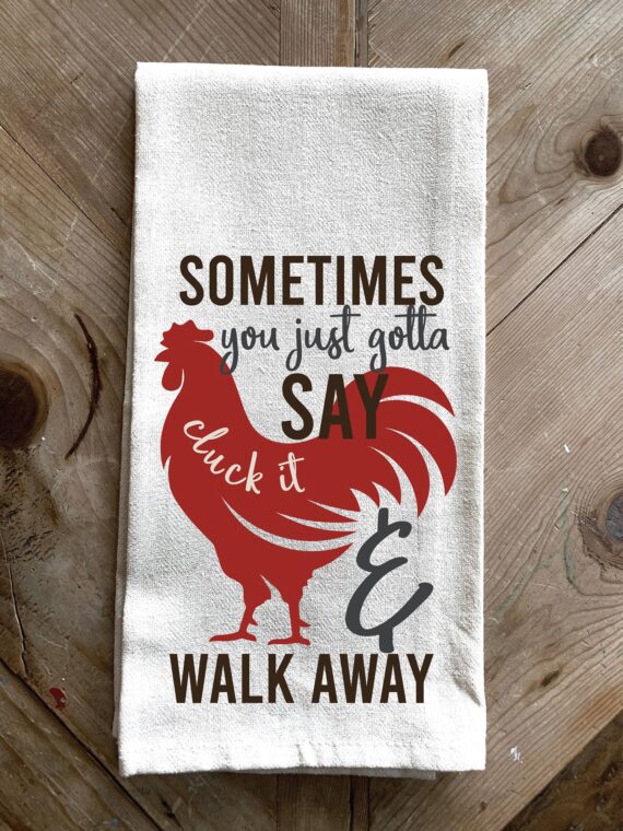 Sometimes you just gotta say cluck it and walk away / Kitchen Towel