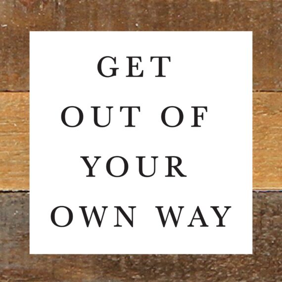 Get Out of Your Own Way / 8x8 Reclaimed Wood Wall Art